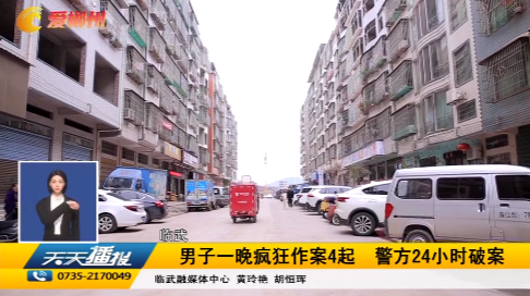 【天天播报】临武：男子一晚疯狂作案4起 警方24小时破案