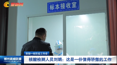 【郴州新闻联播】致敬一线防疫工作者 核酸检测人员刘娟：这是一份值得骄傲的工作