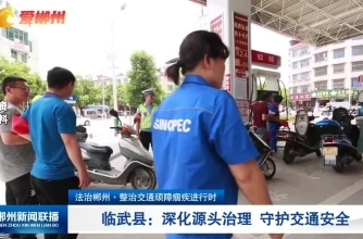 【郴州新闻联播】法治郴州·整治交通顽障痼疾进行时 临武县：深化源头治理 守护交通安全