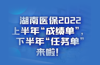 湖南医保2022上半年“成绩单”下半年“任务单”来啦！