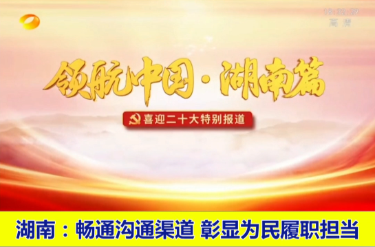 领航中国·湖南篇｜湖南：畅通沟通渠道 彰显为民履职担当