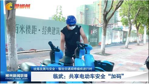 【郴州新闻联播】统筹发展与安全·整治交通顽瘴痼疾进行时 临武：共享电动车安全“加码”