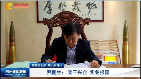 【郴州新闻联播】致敬企业家 建设新郴州·尹夏生：实干兴企 实业报国
