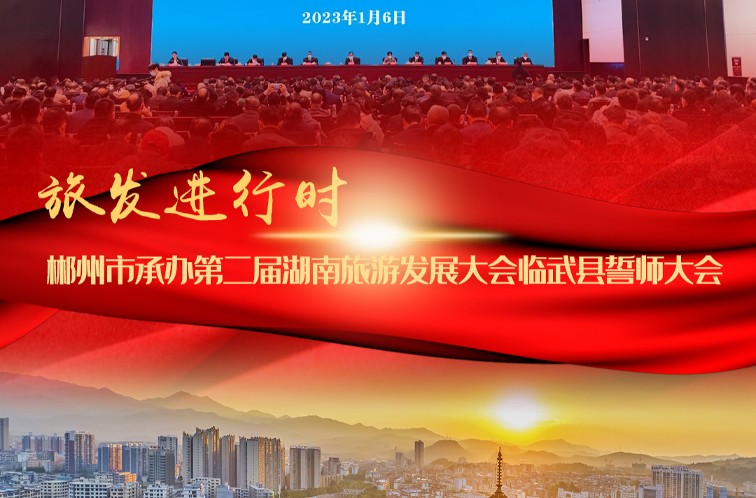 旅发进行时：郴州市承办第二届湖南旅游发展大会临武县誓师大会召开