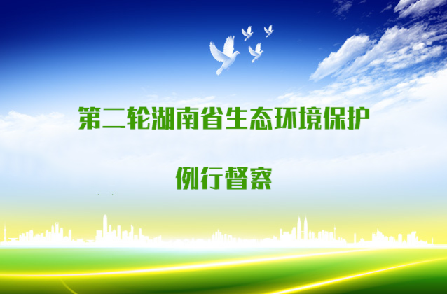 第二轮湖南省生态环境保护例行督察｜群众信访举报转办和边督边改公开情况（第六批、第八批）