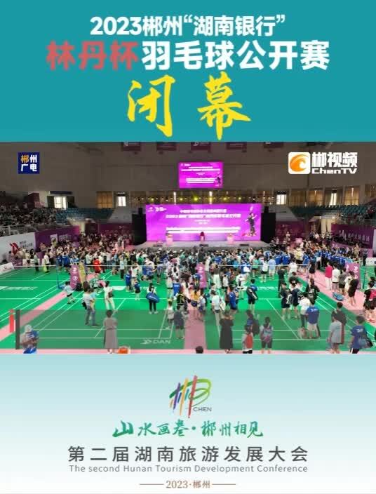 2023郴州“湖南银行”林丹杯羽毛球公开赛闭幕
