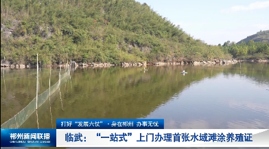 【郴州新闻联播】打好“发展六仗”·身在郴州 办事无忧 临武：“一站式”上门办理首张水域滩涂养殖证