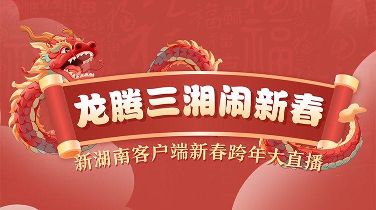 龙腾三湘闹新春！新湖南跨年大直播