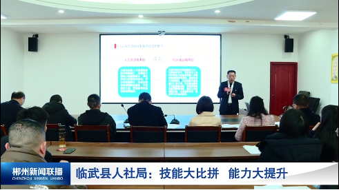 【郴州新闻联播】临武县人社局：技能大比拼 能力大提升