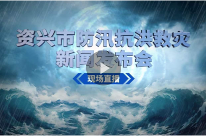 直播｜资兴市防汛抗洪救灾新闻发布会