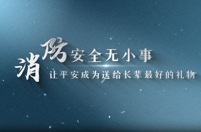 【公益广告】消防安全——无小事！让平安成为送给长辈最好的礼物