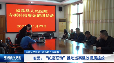 【郴州新闻联播】全面从严治党·我为群众办实事·临武：“纪巡联动”推动巡察整改提质提效