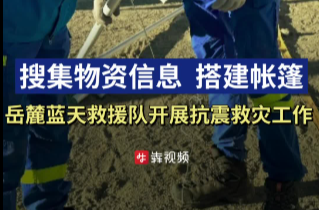 26℃｜搜集急需物资情况、搭建帐篷，岳麓蓝天救援队开展抗震救灾工作
