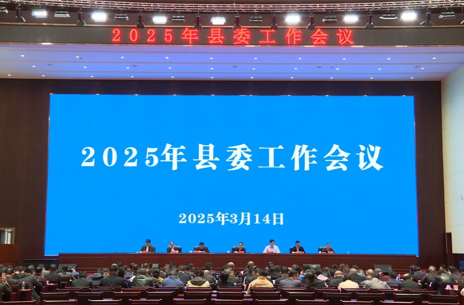 2025年县委工作会议召开：统一思想 明确任务 压实责任 为全县经济社会高质量发展提供坚强保障