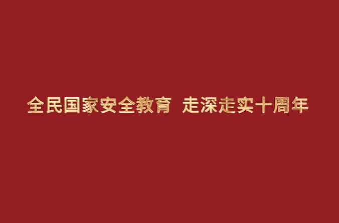 【国家安全】全民国家安全教育 走深走实十周年