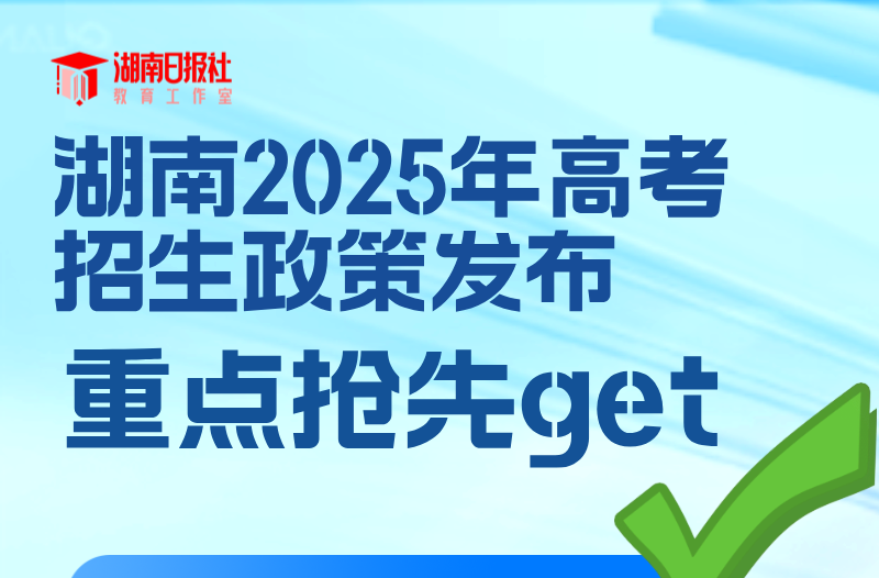 2025高考，稳了丨一图读懂！湖南省2025高考招生政策全解析
