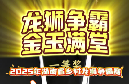 龙狮争霸 金玉满堂 2025年湖南省乡村龙狮争霸赛奖杯提前看！