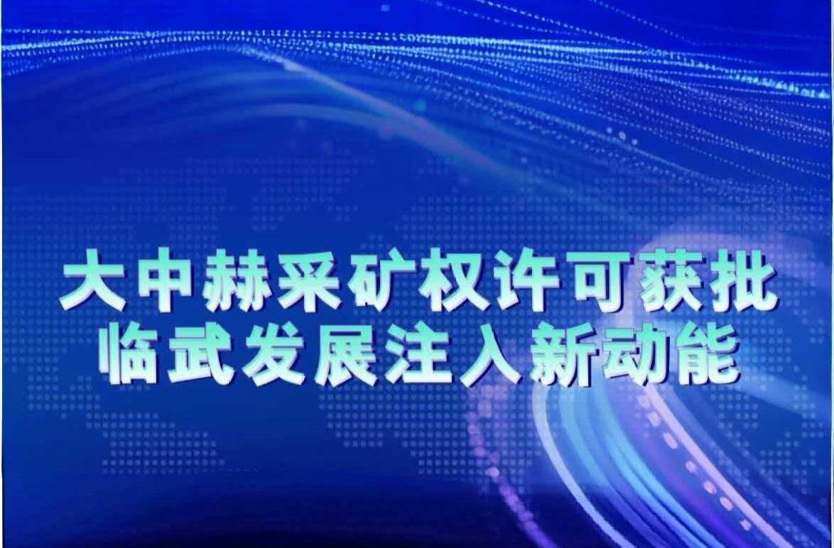 大中赫采矿权许可获批，临武发展注入新动能！