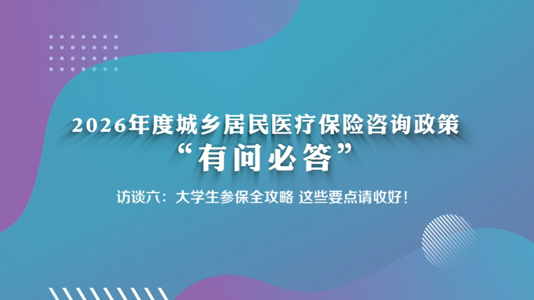2026年度城乡居民医疗保险参保缴费常见问题“有问必答”（第六期：大学生参保全攻略 这些要点请收好！）