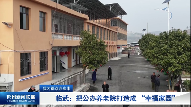【郴州新闻联播】我为群众办实事 · 临武：把公办养老院打造成 “幸福家园”