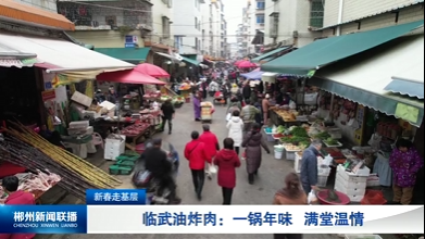 【郴州新闻联播】新春走基层 · 临武油炸肉：一锅年味 满堂温情