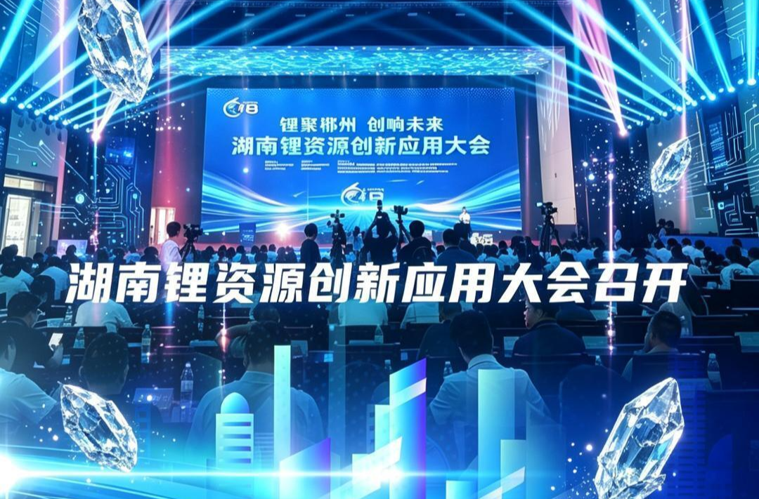 锂聚郴州 创响未来 | 湖南锂资源创新应用大会召开
