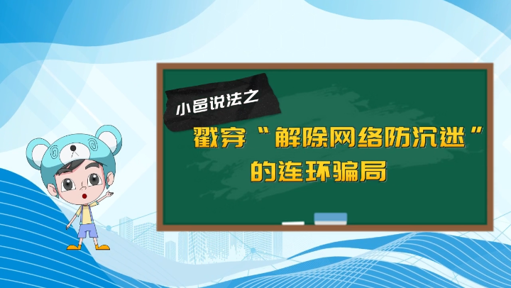 【小邑说法】警惕“解除网络防沉迷”的连环骗局