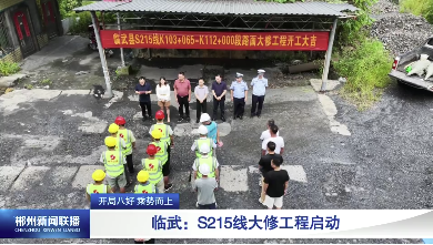 【郴州新闻联播】开局八好 乘势而上·临武：S215线大修工程启动
