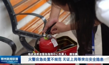 【郴州新闻联播】更好统筹发展和安全·临武：监督“回头看” 筑牢养老服务机构“防护网”